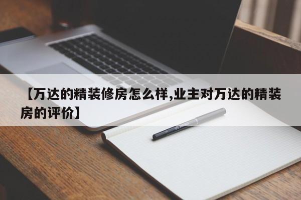【万达的精装修房怎么样,业主对万达的精装房的评价】