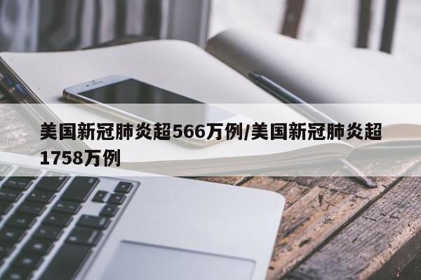 美国新冠肺炎超566万例/美国新冠肺炎超1758万例