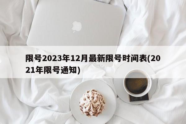 限号2023年12月最新限号时间表(2021年限号通知)