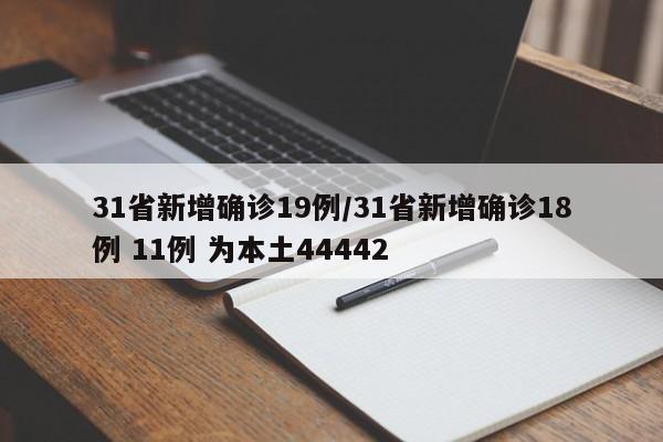 31省新增确诊19例/31省新增确诊18例 11例 为本土44442